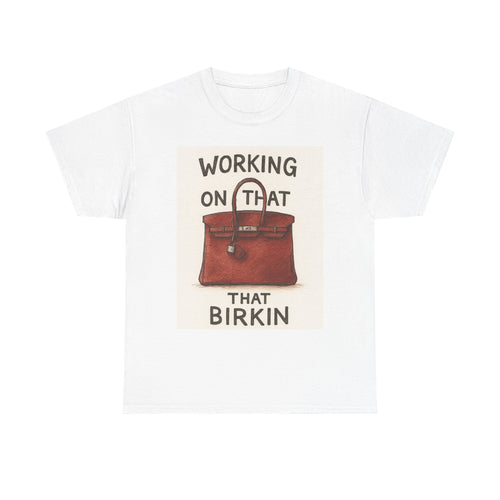 Working on That Birkin Tee, Casual Tee, Fashion Tee, Gift for Fashion Lovers, Statement T-Shirt, Birthday Gift